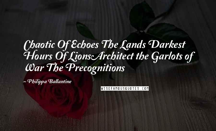 Philippa Ballantine Quotes: Chaotic Of Echoes The Lands Darkest Hours Of LionsArchitect the Garlots of War The Precognitions