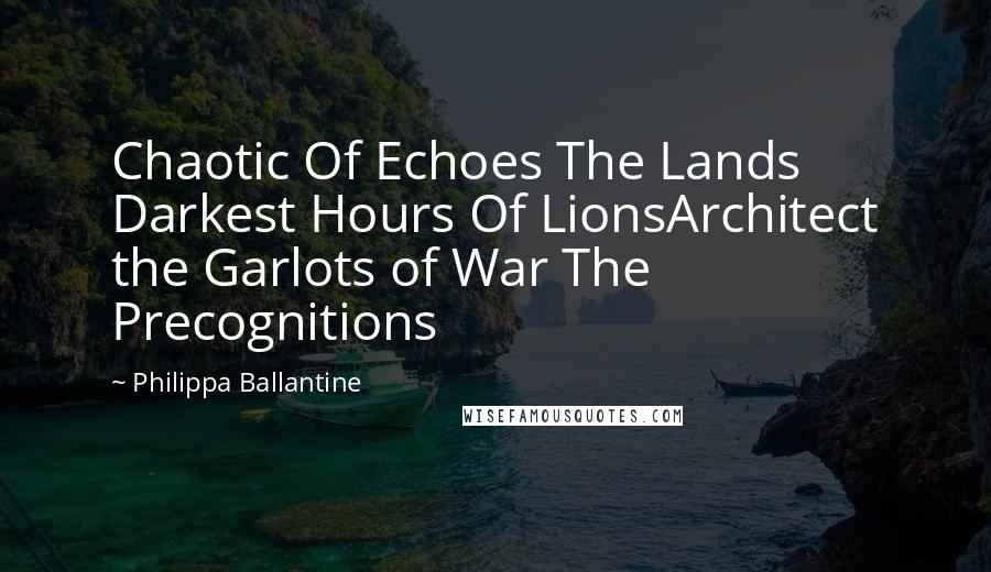 Philippa Ballantine Quotes: Chaotic Of Echoes The Lands Darkest Hours Of LionsArchitect the Garlots of War The Precognitions