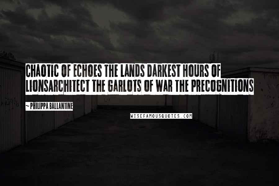 Philippa Ballantine Quotes: Chaotic Of Echoes The Lands Darkest Hours Of LionsArchitect the Garlots of War The Precognitions