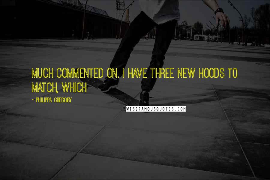 Philippa Gregory Quotes: Much commented on. I have three new hoods to match, which