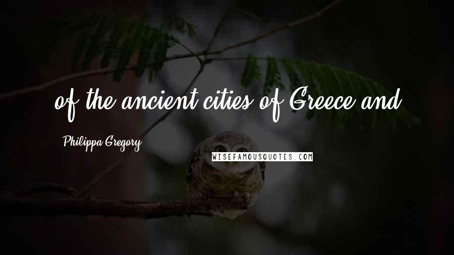 Philippa Gregory Quotes: of the ancient cities of Greece and