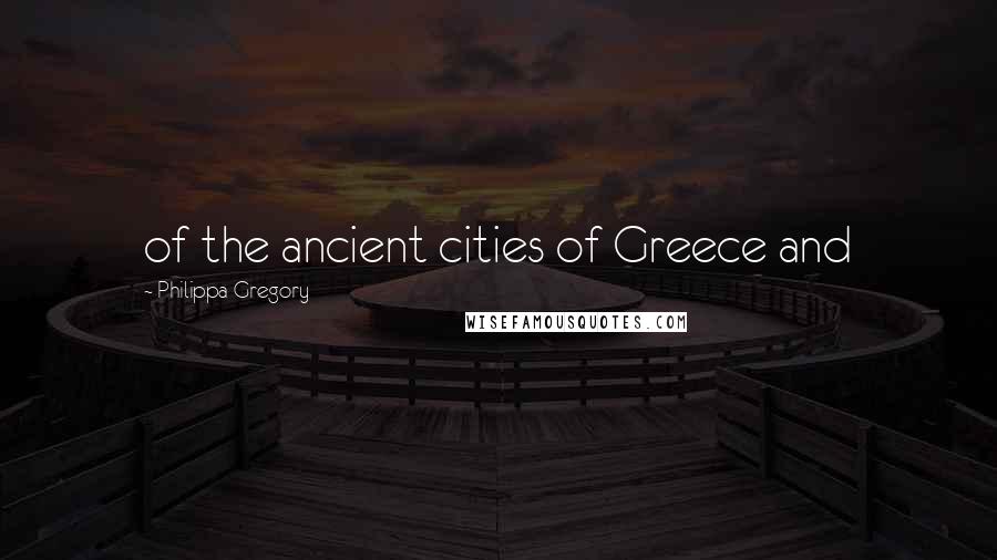 Philippa Gregory Quotes: of the ancient cities of Greece and