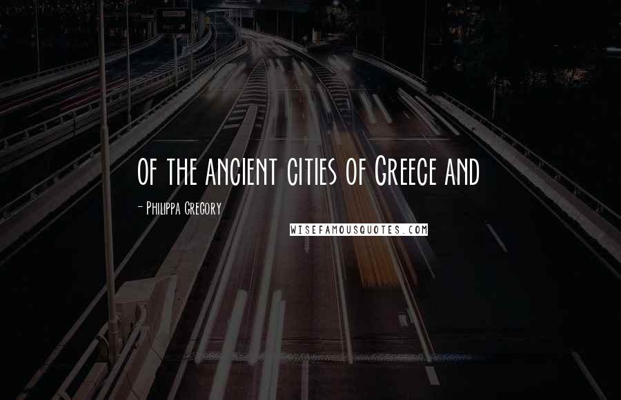 Philippa Gregory Quotes: of the ancient cities of Greece and