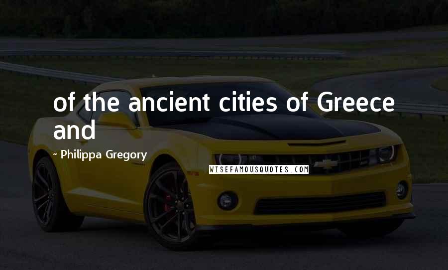 Philippa Gregory Quotes: of the ancient cities of Greece and