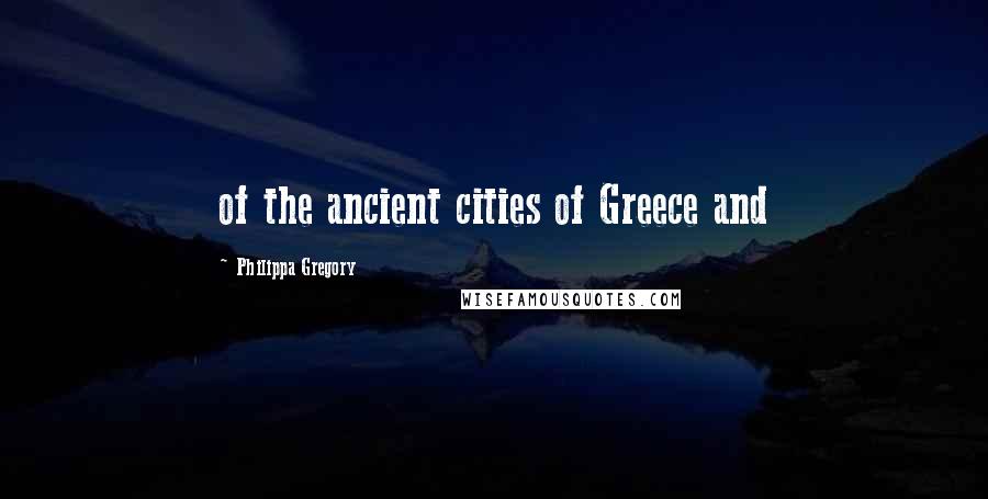 Philippa Gregory Quotes: of the ancient cities of Greece and