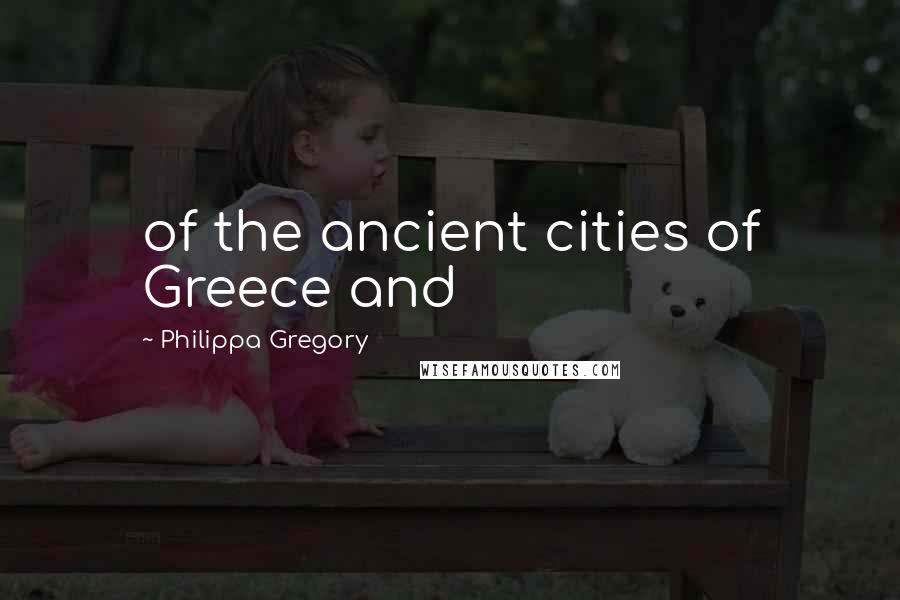 Philippa Gregory Quotes: of the ancient cities of Greece and