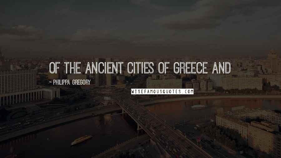 Philippa Gregory Quotes: of the ancient cities of Greece and