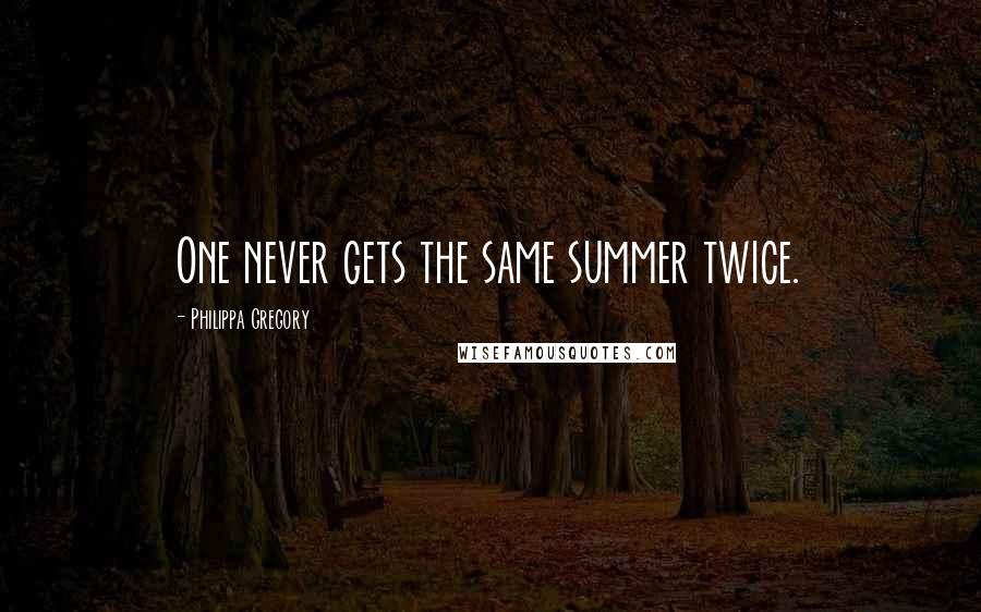 Philippa Gregory Quotes: One never gets the same summer twice.