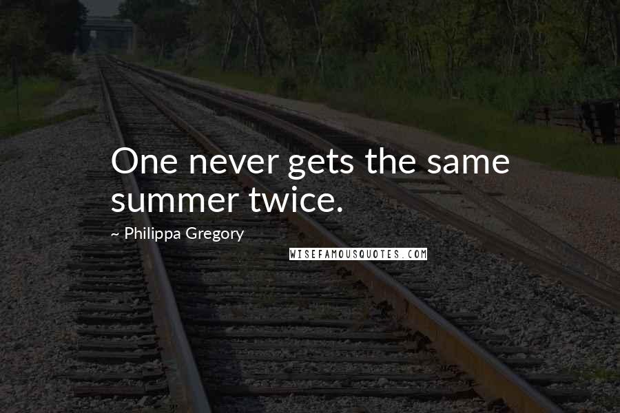 Philippa Gregory Quotes: One never gets the same summer twice.