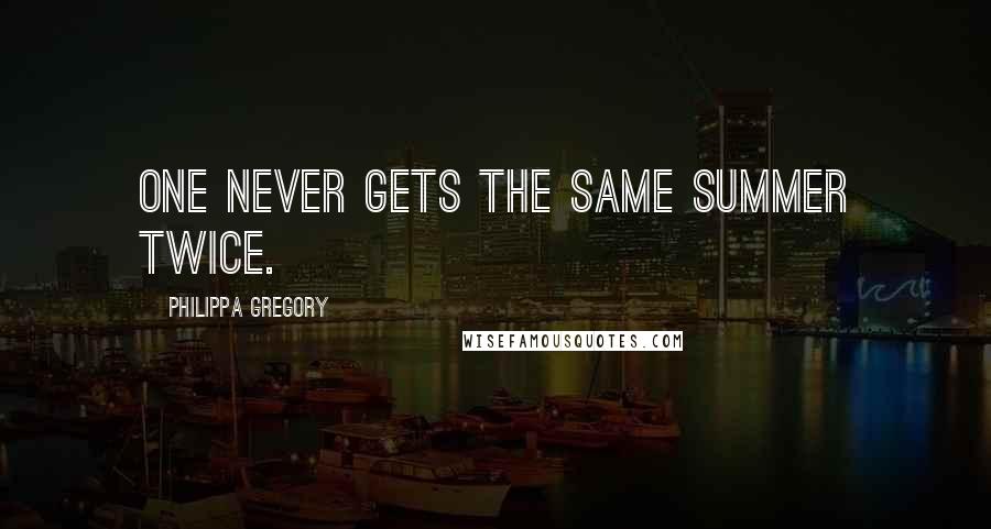 Philippa Gregory Quotes: One never gets the same summer twice.
