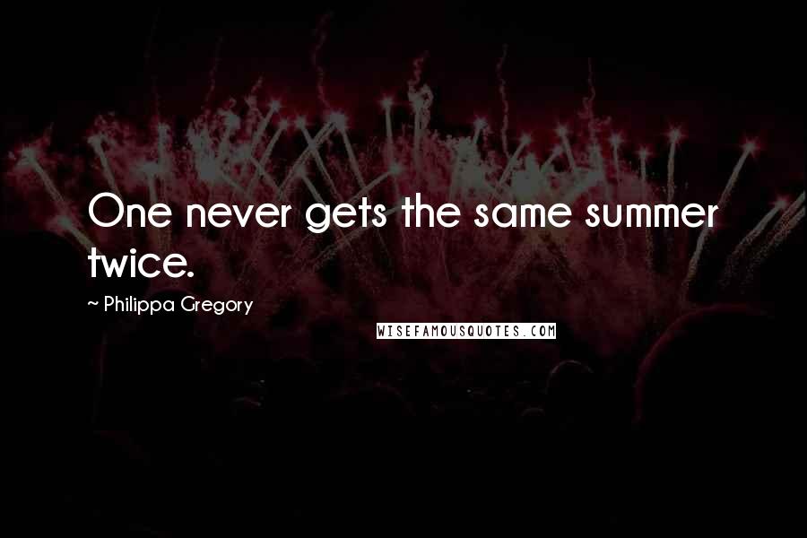 Philippa Gregory Quotes: One never gets the same summer twice.