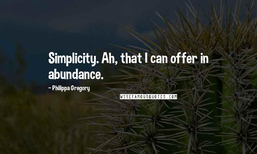 Philippa Gregory Quotes: Simplicity. Ah, that I can offer in abundance.