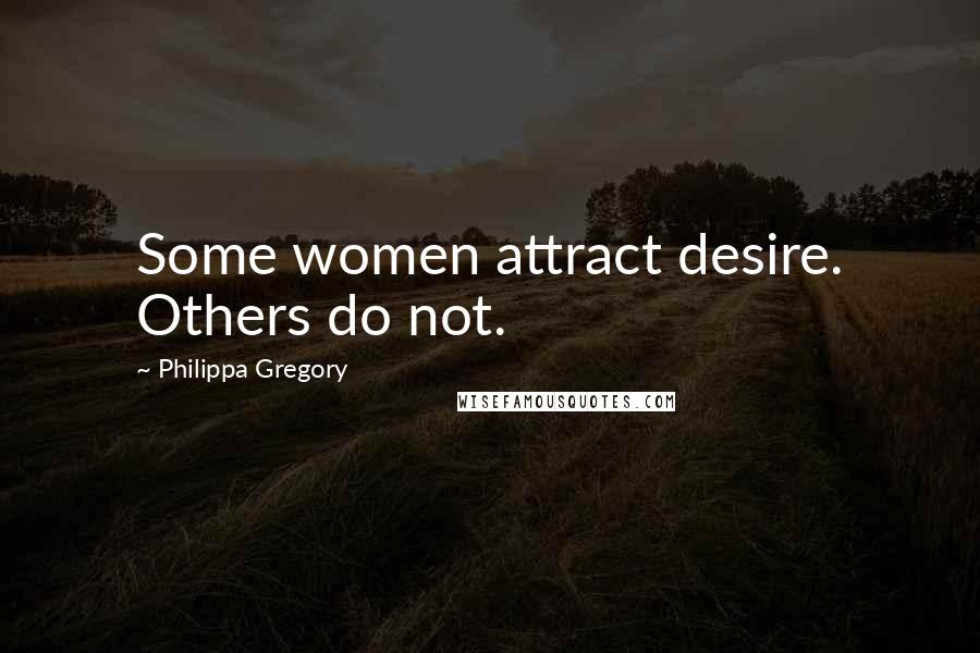 Philippa Gregory Quotes: Some women attract desire. Others do not.