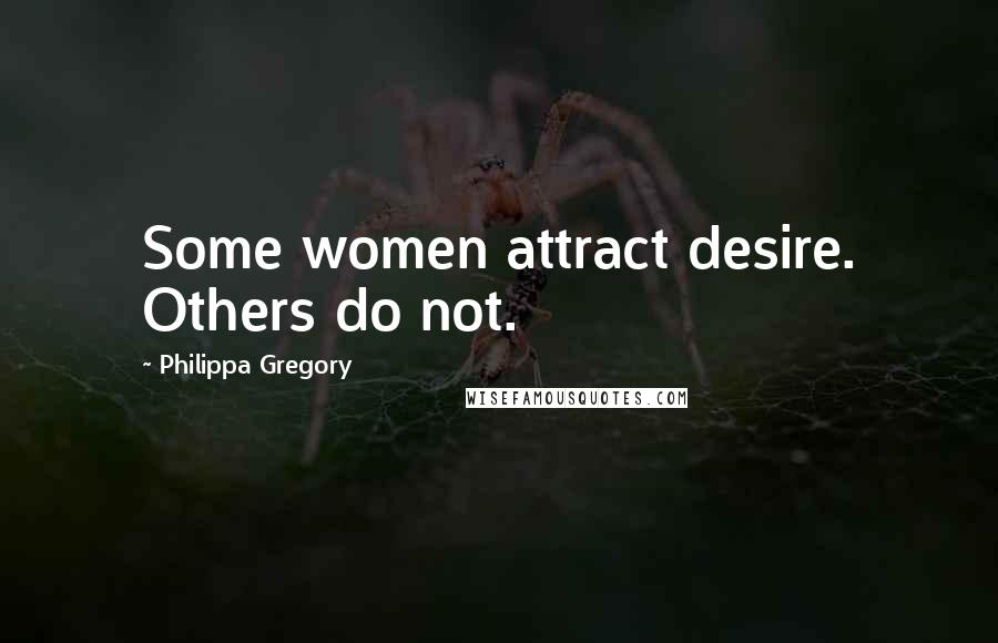 Philippa Gregory Quotes: Some women attract desire. Others do not.
