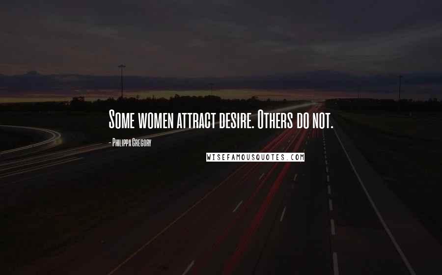 Philippa Gregory Quotes: Some women attract desire. Others do not.