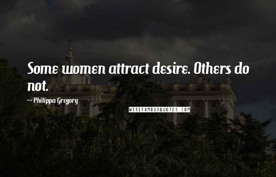 Philippa Gregory Quotes: Some women attract desire. Others do not.