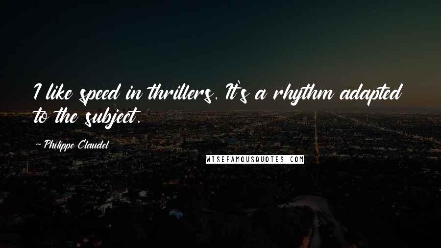 Philippe Claudel Quotes: I like speed in thrillers. It's a rhythm adapted to the subject.