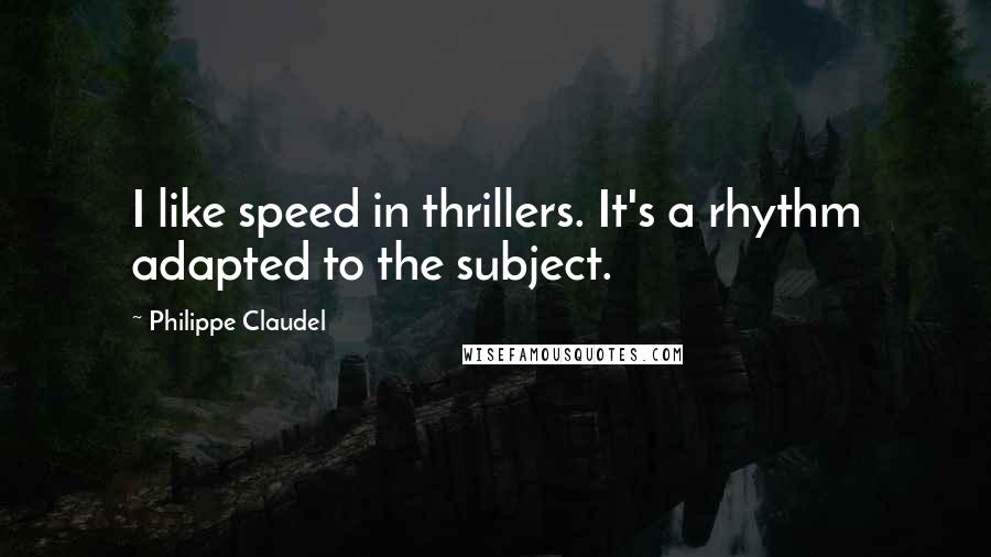Philippe Claudel Quotes: I like speed in thrillers. It's a rhythm adapted to the subject.