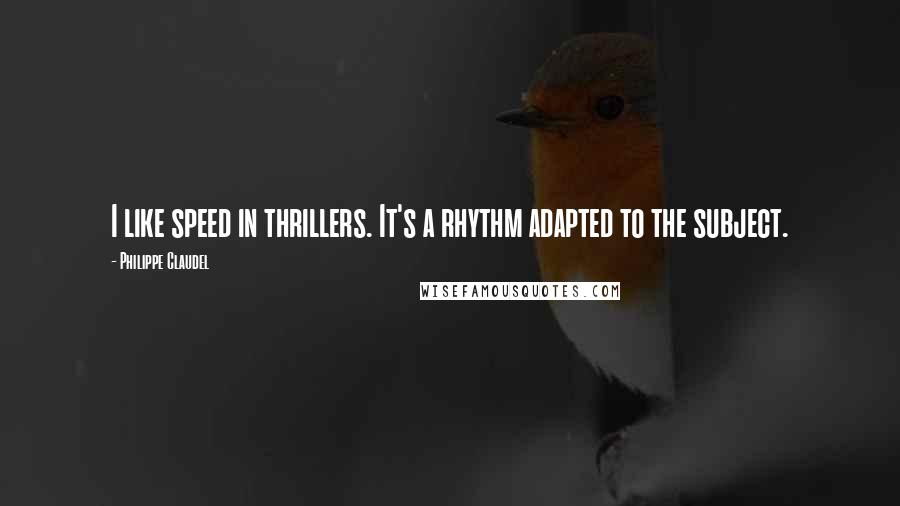 Philippe Claudel Quotes: I like speed in thrillers. It's a rhythm adapted to the subject.