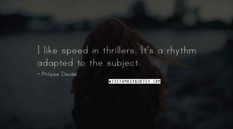 Philippe Claudel Quotes: I like speed in thrillers. It's a rhythm adapted to the subject.