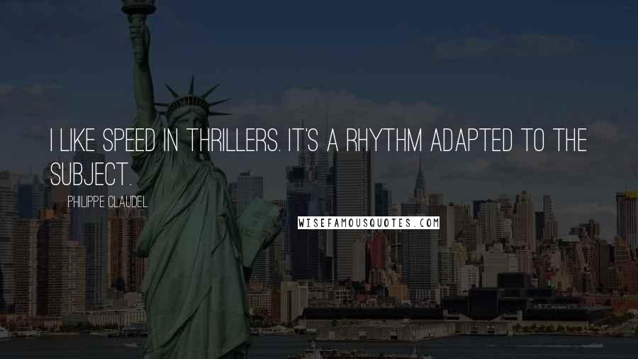 Philippe Claudel Quotes: I like speed in thrillers. It's a rhythm adapted to the subject.