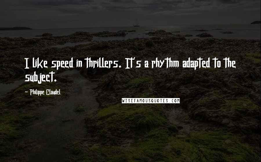 Philippe Claudel Quotes: I like speed in thrillers. It's a rhythm adapted to the subject.