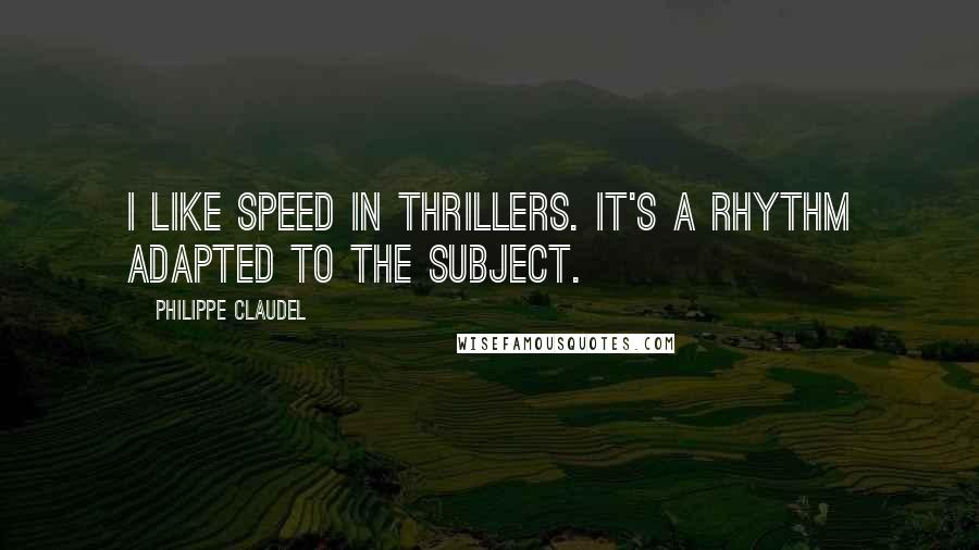 Philippe Claudel Quotes: I like speed in thrillers. It's a rhythm adapted to the subject.