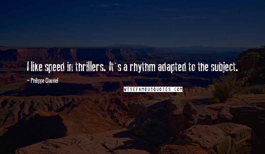 Philippe Claudel Quotes: I like speed in thrillers. It's a rhythm adapted to the subject.