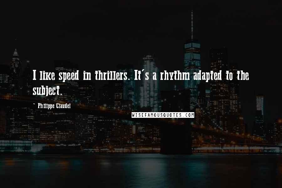 Philippe Claudel Quotes: I like speed in thrillers. It's a rhythm adapted to the subject.