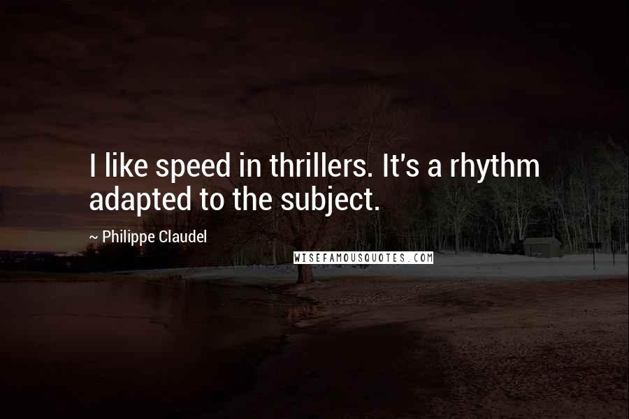 Philippe Claudel Quotes: I like speed in thrillers. It's a rhythm adapted to the subject.