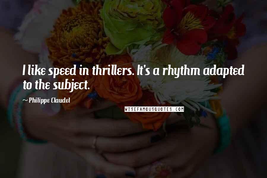 Philippe Claudel Quotes: I like speed in thrillers. It's a rhythm adapted to the subject.