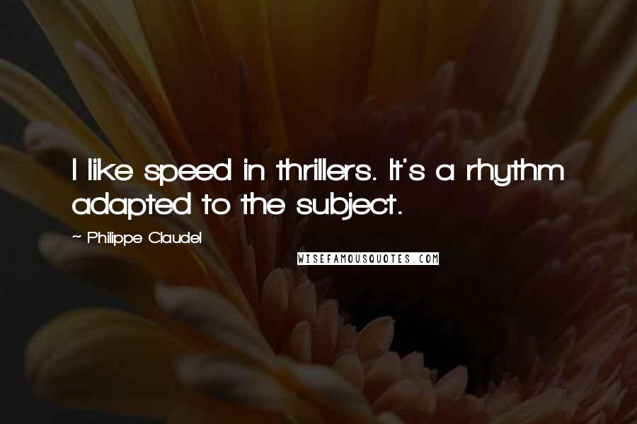 Philippe Claudel Quotes: I like speed in thrillers. It's a rhythm adapted to the subject.