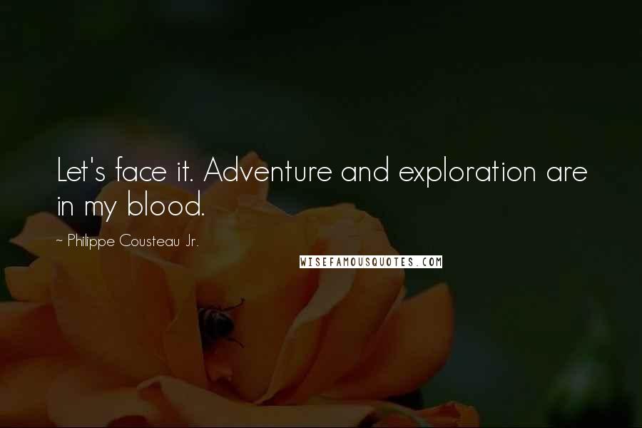 Philippe Cousteau Jr. Quotes: Let's face it. Adventure and exploration are in my blood.