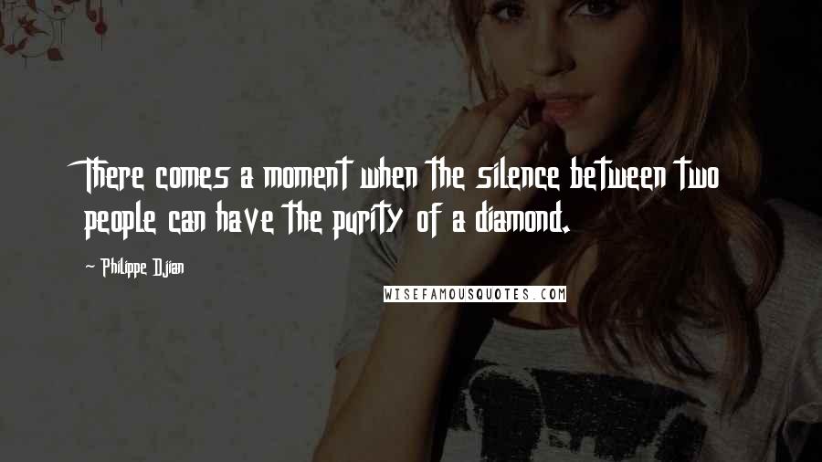 Philippe Djian Quotes: There comes a moment when the silence between two people can have the purity of a diamond.