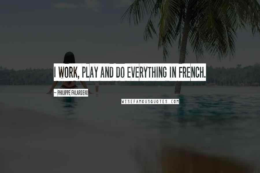 Philippe Falardeau Quotes: I work, play and do everything in French.