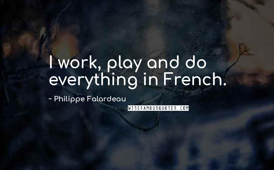 Philippe Falardeau Quotes: I work, play and do everything in French.