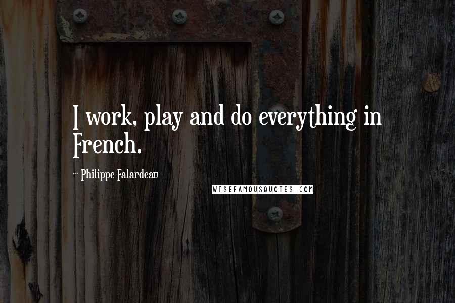 Philippe Falardeau Quotes: I work, play and do everything in French.