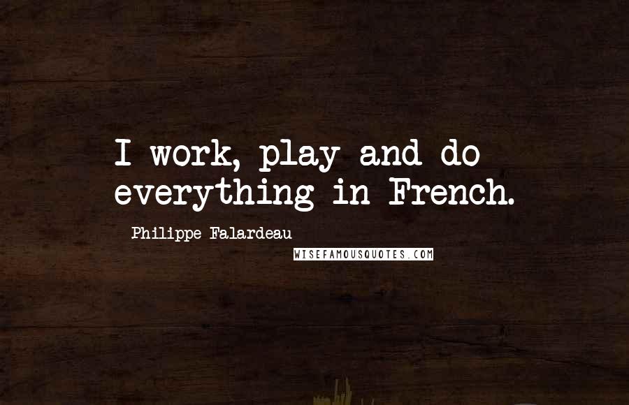 Philippe Falardeau Quotes: I work, play and do everything in French.