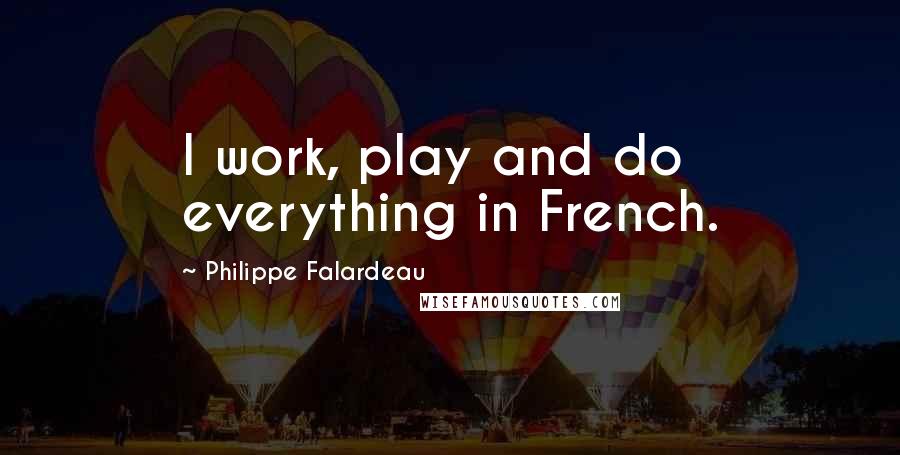 Philippe Falardeau Quotes: I work, play and do everything in French.