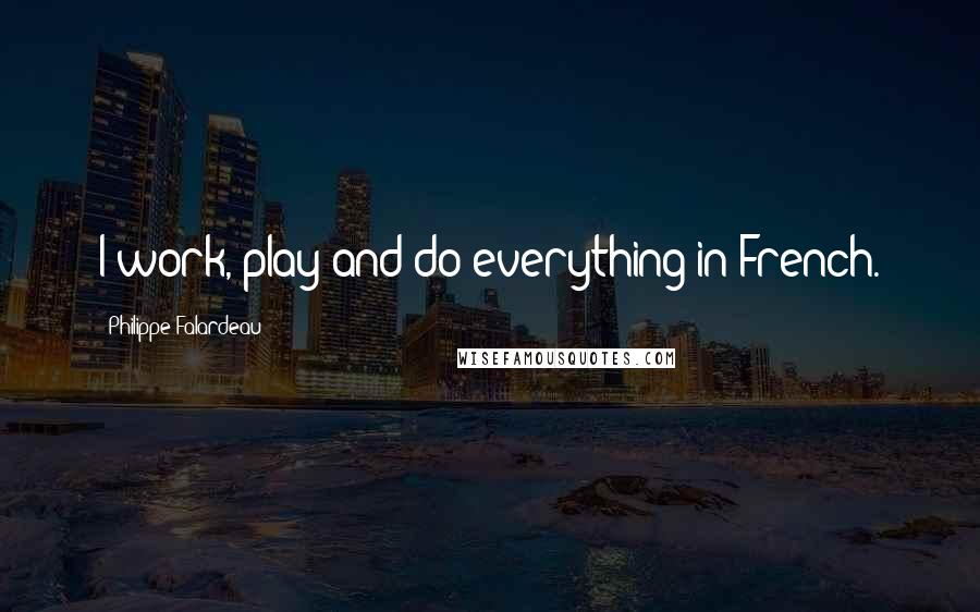 Philippe Falardeau Quotes: I work, play and do everything in French.