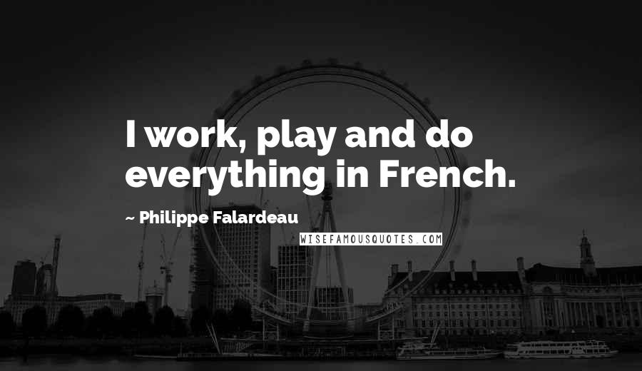 Philippe Falardeau Quotes: I work, play and do everything in French.