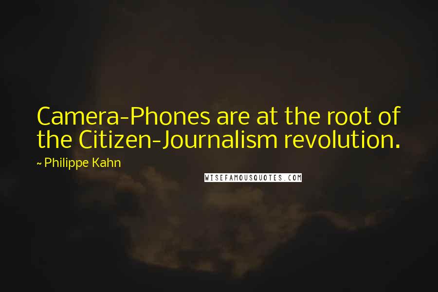 Philippe Kahn Quotes: Camera-Phones are at the root of the Citizen-Journalism revolution.