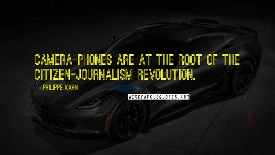 Philippe Kahn Quotes: Camera-Phones are at the root of the Citizen-Journalism revolution.