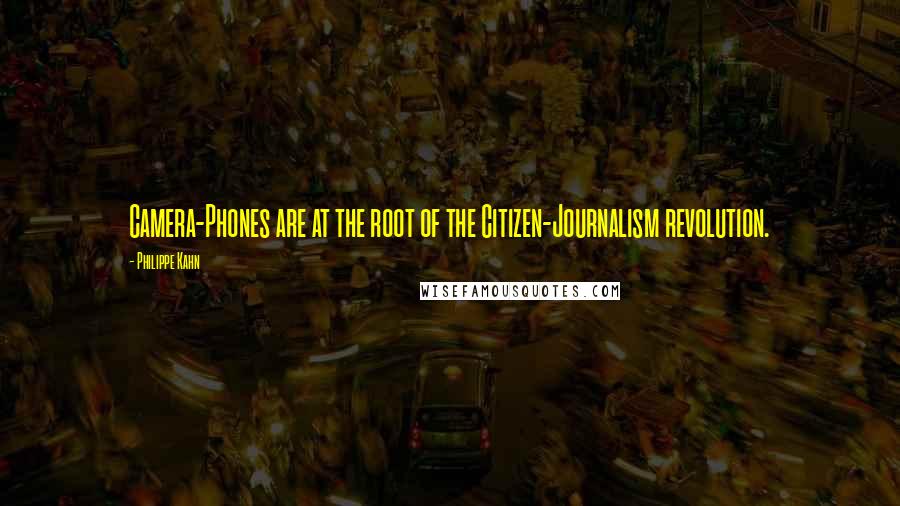 Philippe Kahn Quotes: Camera-Phones are at the root of the Citizen-Journalism revolution.