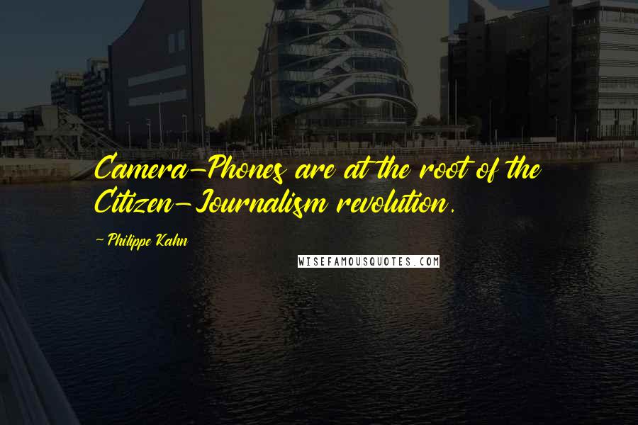 Philippe Kahn Quotes: Camera-Phones are at the root of the Citizen-Journalism revolution.