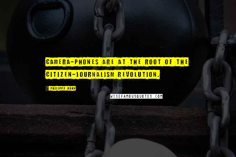 Philippe Kahn Quotes: Camera-Phones are at the root of the Citizen-Journalism revolution.