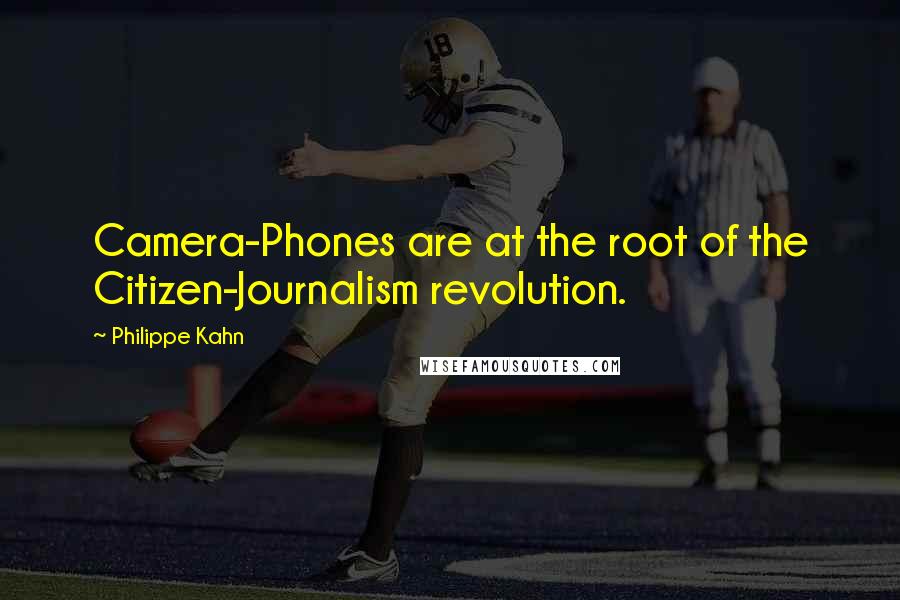 Philippe Kahn Quotes: Camera-Phones are at the root of the Citizen-Journalism revolution.