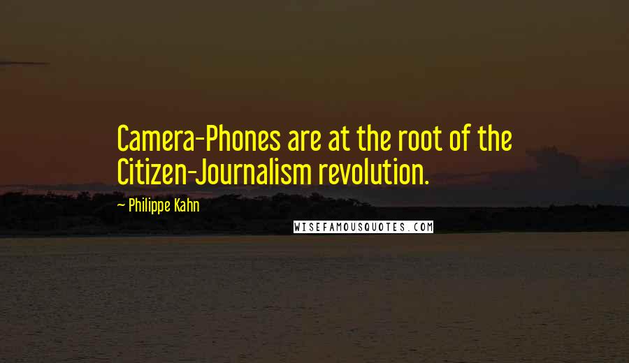 Philippe Kahn Quotes: Camera-Phones are at the root of the Citizen-Journalism revolution.