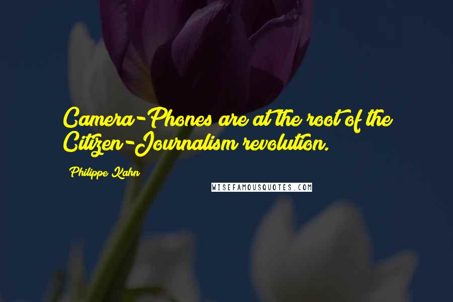 Philippe Kahn Quotes: Camera-Phones are at the root of the Citizen-Journalism revolution.