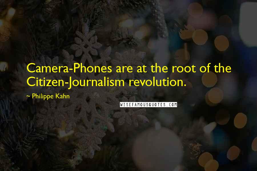 Philippe Kahn Quotes: Camera-Phones are at the root of the Citizen-Journalism revolution.